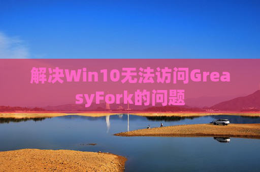 解决Win10无法访问GreasyFork的问题